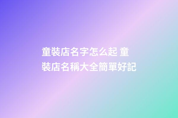 童裝店名字怎么起 童裝店名稱大全簡單好記-第1張-店鋪起名-玄機派
